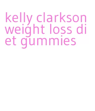 kelly clarkson weight loss diet gummies
