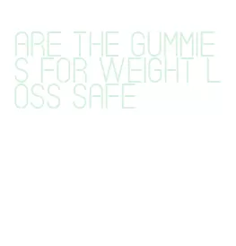 are the gummies for weight loss safe