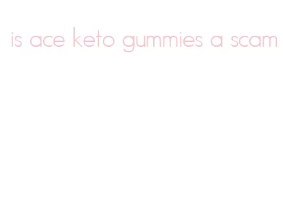 is ace keto gummies a scam