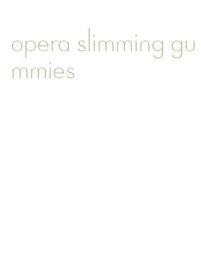 opera slimming gummies