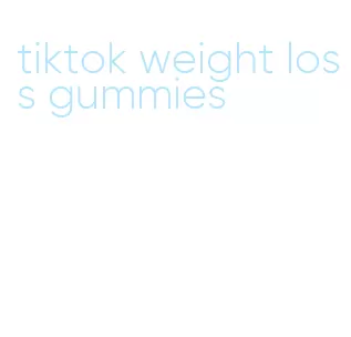 tiktok weight loss gummies