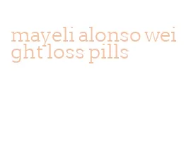 mayeli alonso weight loss pills