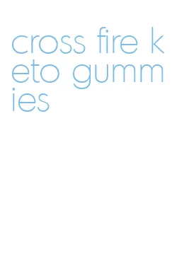 cross fire keto gummies