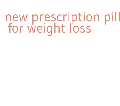 new prescription pill for weight loss
