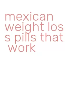 mexican weight loss pills that work