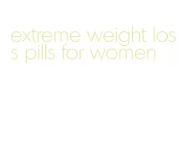 extreme weight loss pills for women