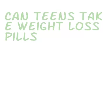 can teens take weight loss pills