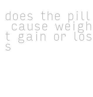 does the pill cause weight gain or loss