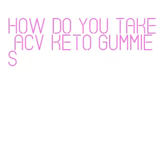 how do you take acv keto gummies