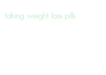 taking weight loss pills