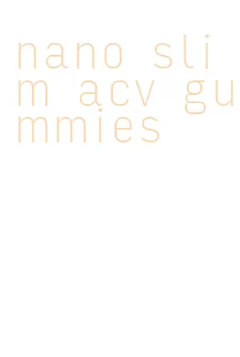 nano slim acv gummies