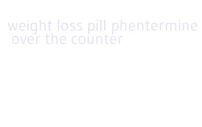 weight loss pill phentermine over the counter