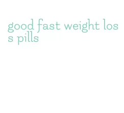 good fast weight loss pills