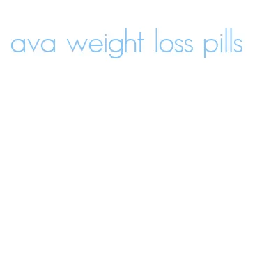 ava weight loss pills