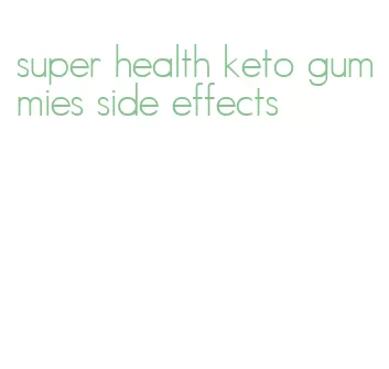 super health keto gummies side effects