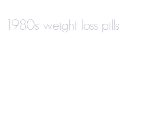 1980s weight loss pills