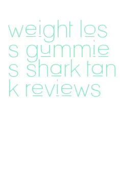 weight loss gummies shark tank reviews