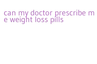 can my doctor prescribe me weight loss pills
