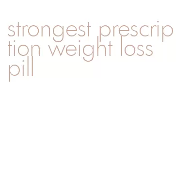 strongest prescription weight loss pill