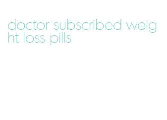 doctor subscribed weight loss pills