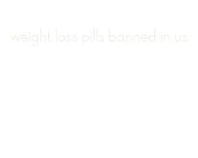 weight loss pills banned in us