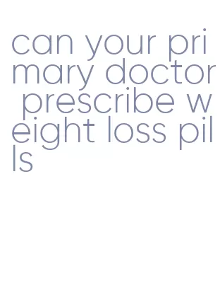 can your primary doctor prescribe weight loss pills