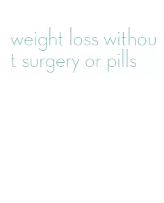weight loss without surgery or pills