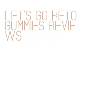 let's go keto gummies reviews