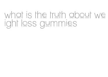 what is the truth about weight loss gummies