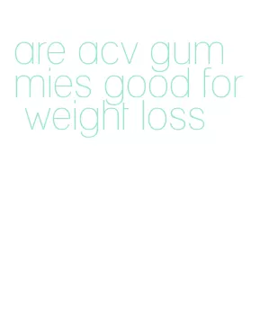 are acv gummies good for weight loss