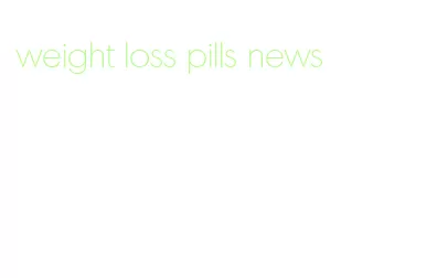 weight loss pills news