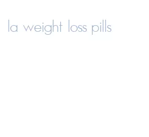 la weight loss pills