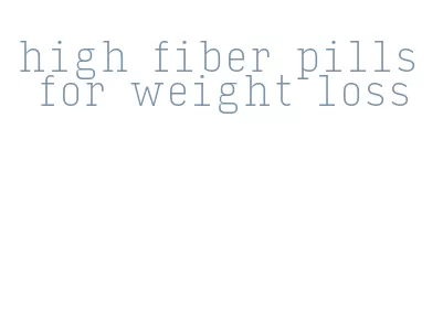 high fiber pills for weight loss