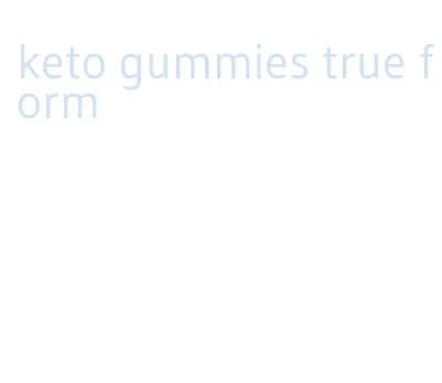 keto gummies true form