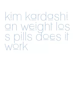 kim kardashian weight loss pills does it work