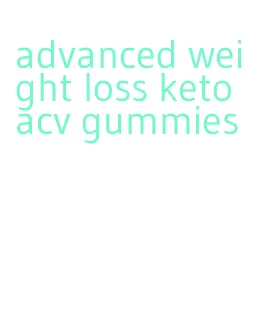 advanced weight loss keto acv gummies