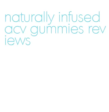 naturally infused acv gummies reviews