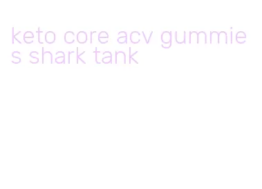 keto core acv gummies shark tank