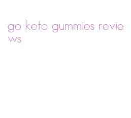 go keto gummies reviews