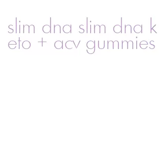 slim dna slim dna keto + acv gummies