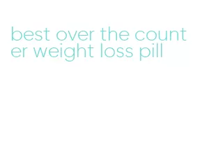 best over the counter weight loss pill