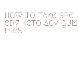 how to take speedy keto acv gummies