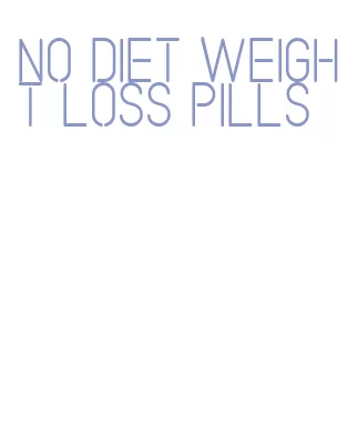 no diet weight loss pills