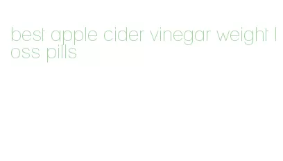 best apple cider vinegar weight loss pills