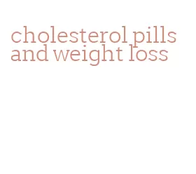 cholesterol pills and weight loss
