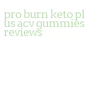 pro burn keto plus acv gummies reviews
