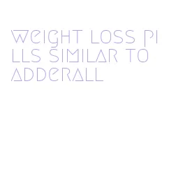 weight loss pills similar to adderall