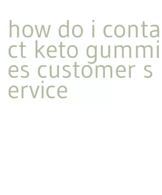 how do i contact keto gummies customer service