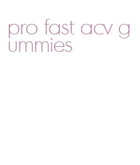 pro fast acv gummies