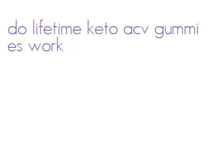 do lifetime keto acv gummies work